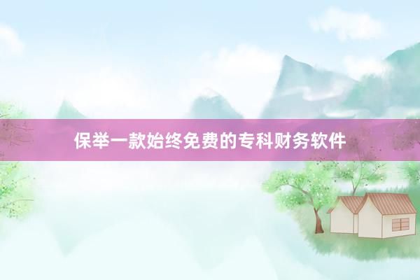 保举一款始终免费的专科财务软件